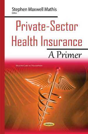 Private-Sector Health Insurance: A Primer de Stephen Maxwell Mathis