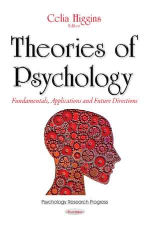 Theories of Psychology: Fundamentals, Applications & Future Directions de Celia Higgins