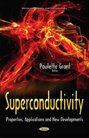 Superconductivity: Properties, Applications & New Developments de Paulette Grant