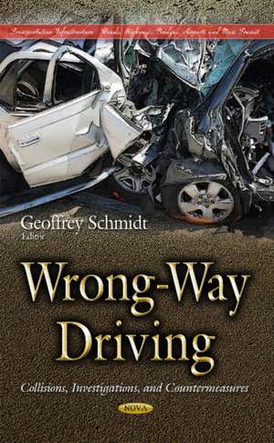 Wrong-Way Driving: Collisions, Investigations, & Countermeasures de Geoffrey Schmidt