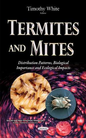 Termites & Mites: Distribution Patterns, Biological Importance & Ecological Impacts de Timothy White