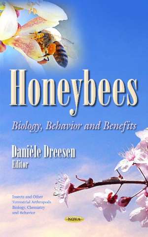 Honeybees: Biology, Behavior & Benefits de Danile Dreesen