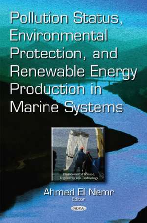 Pollution Status, Environmental Protection & Renewable Energy Production in Marine Systems de Ahmed El Nemr