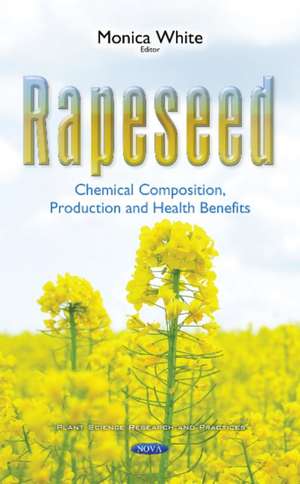 Rapeseed: Chemical Composition, Production & Health Benefits de Monica White