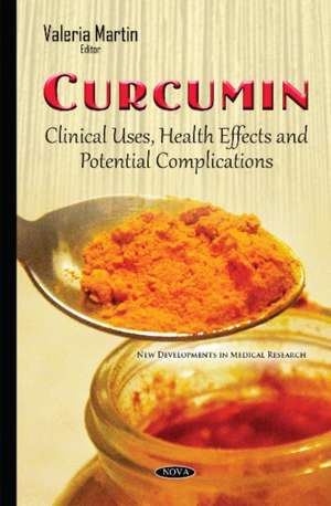 Curcumin: Clinical Uses, Health Effects & Potential Complications de Valeria Martin