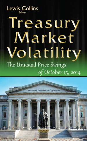 Treasury Market Volatility: The Unusual Price Swings of October 15, 2014 de Lewis Collins