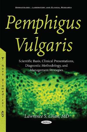 Pemphigus Vulgaris: Scientific Basis, Clinical Presentations, Diagnostic Methodology & Management Strategies de Lawrence S Chan MD