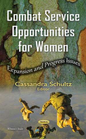 Combat Service Opportunities for Women: Expansion & Progress Issues de Cassandra Schultz