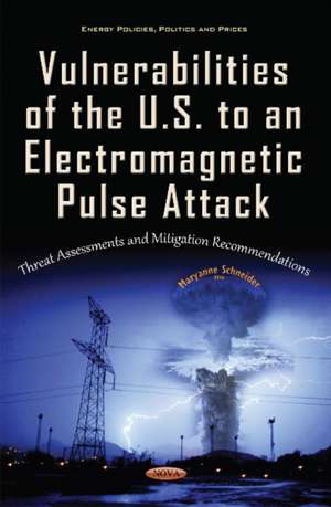 Vulnerabilities of the U.S. to an Electromagnetic Pulse Attack: Threat Assessments & Mitigation Recommendations de Maryanne Schneider