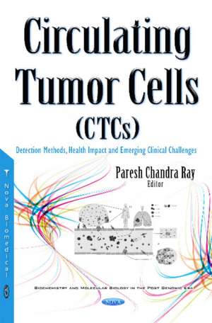 Circulating Tumor Cells (CTCs): Detection Methods, Health Impact & Emerging Clinical Challenges de Dr Paresh Chandra Ray