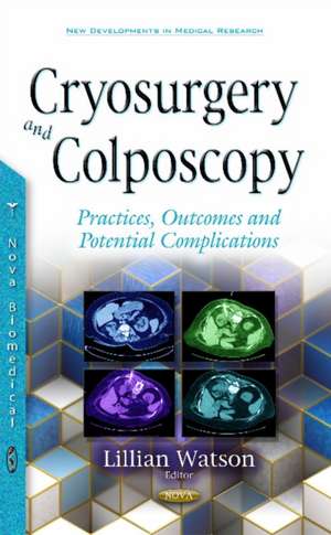 Cryosurgery & Colposcopy: Practices, Outcomes & Potential Complications de Lillian Watson