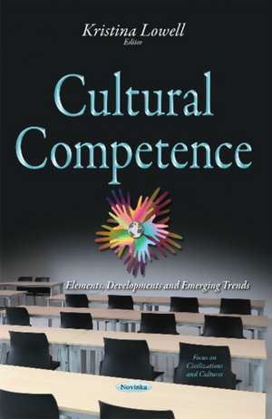 Cultural Competence: Elements, Developments & Emerging Trends de Kristina Lowell