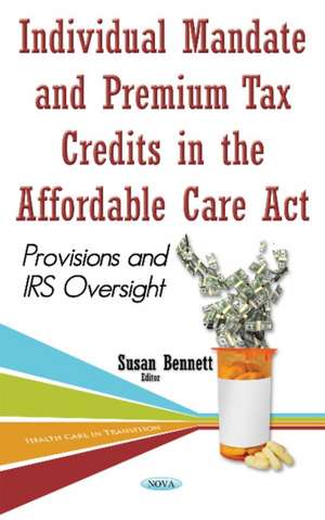 Individual Mandate & Premium Tax Credits in the Affordable Care Act: Provisions & IRS Oversight de Susan Bennett