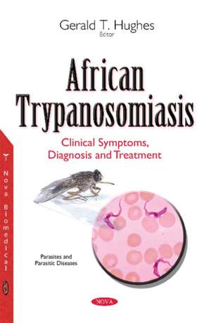 African Trypanosomiasis: Clinical Symptoms, Diagnosis & Treatment de Gerald T Hughes