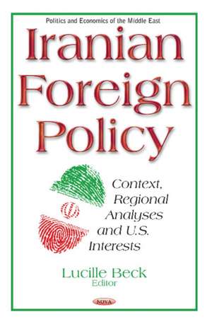 Iranian Foreign Policy: Context, Regional Analyses & U.S. Interests de Lucille Beck