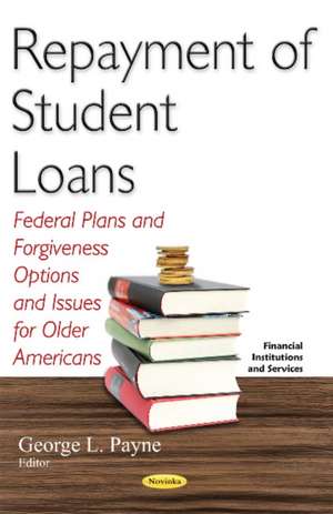 Repayment of Student Loans: Federal Plans & Forgiveness Options & Issues for Older Americans de George L Payne