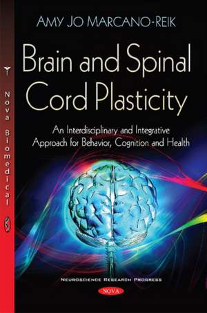 Brain & Spinal Cord Plasticity: An Interdisciplinary & Integrative Approach for Behavior, Cognition & Health de Author: Amy Jo Marcano-Reik