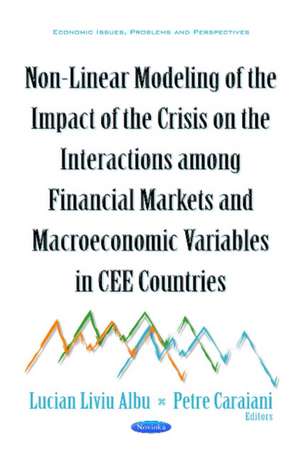 Non-Linear Modeling of the Impact of the Crisis on the Interactions Among Financial Markets & Macroeconomic Variables in CEE Countries de Lucian Liviu Albu