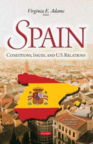 Spain: Conditions, Issues, & U.S. Relations de Virginia E Adams