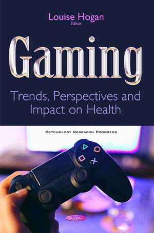 Gaming: Trends, Perspectives & Impact on Health de Louise Hogan