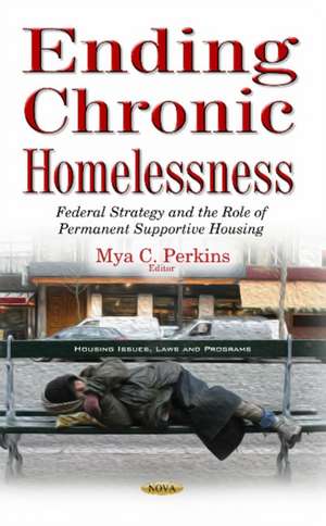 Ending Chronic Homelessness: Federal Strategy & the Role of Permanent Supportive Housing de Mya C Perkins