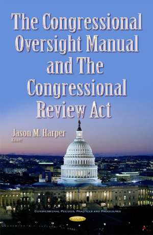 Congressional Oversight Manual & the Congressional Review Act de Jason M Harper