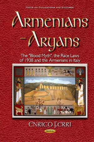 Armenians & Aryans: The "Blood Myth", the Race Laws of 1938 & the Armenians in Italy de Enrico Ferri