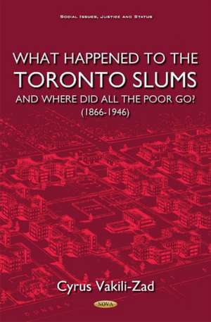 What Happened to the Toronto Slums & Where Did All the Poor Go? (1866-1946) de Cyrus Vakili-Zad