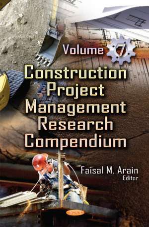 Construction Project Management Research Compendium: Volume 7 de Faisal M Arain