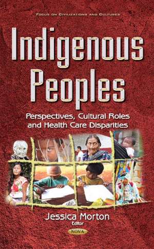 Indigenous Peoples: Perspectives, Cultural Roles & Health Care Disparities de Jessica Morton