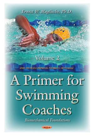 Primer for Swimming Coaches: Volume 2: Biomechanical Foundations Series de Ernest W Maglischo Ph.D.