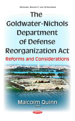 Goldwater-Nichols Department of Defense Reorganization Act: Reforms & Considerations de Malcolm Quinn