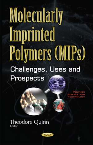 Molecularly Imprinted Polymers (MIPs): Challenges, Uses & Prospects de Theodore Quinn