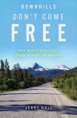 Downhills Don't Come Free: One Man's Bike Ride from Alaska to Mexico de Jerry Holl