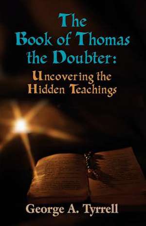 The Book of Thomas the Doubter: Uncovering the Hidden Teachings de George Tyrrell