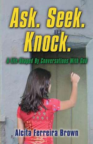 Ask. Seek. Knock. a Life Shaped by Conversations with God de Alcita J. Ferreira Brown