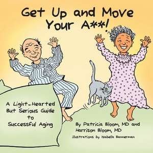 Get Up and Move Your A**! - A Light-Hearted But Serious Guide to Successful Aging de Patricia Bloom MD