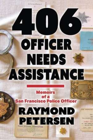 406: Officer Needs Assistance - Memoirs of a San Francisco Police Officer de Raymond Petersen