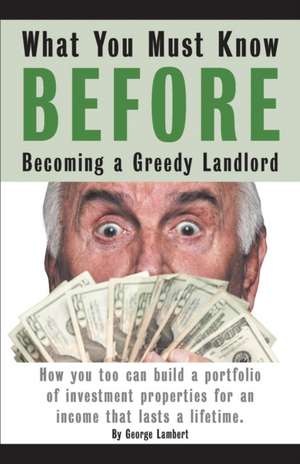 What You Must Know Before Becoming a Greedy Landlord de George Lambert