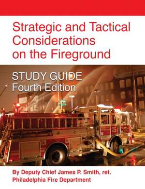 Strategic and Tactical Considerations on the Fireground Study Guide - Fourth Edition de Ret Deputy Chief James P. Smith