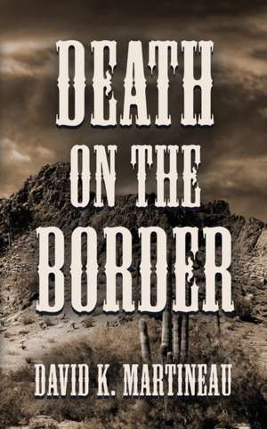DEATH ON THE BORDER de David K. Martineau