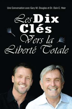 Les Dix Cle S Vers La Liberte Totale: An Overview of the System de Gary M. Douglas