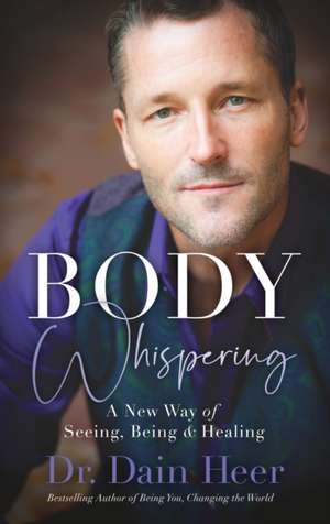 Body Whispering: A New Way of Seeing, Being and Healing de Dain Heer