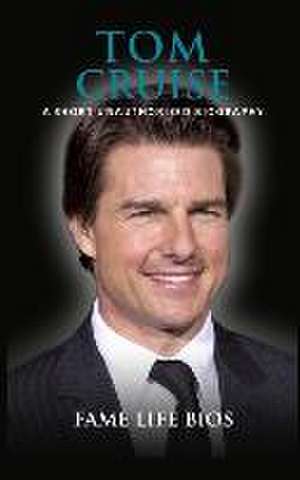 Tom Cruise: A Short Unauthorized Biography de Fame Life Bios