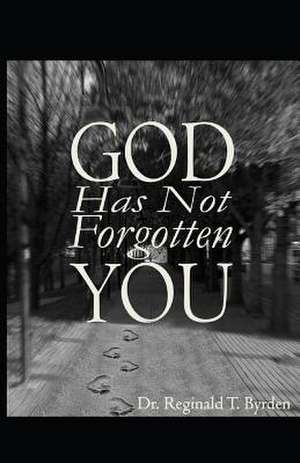 God Has Not Forgotten You de Dr Reginald T. Byrden