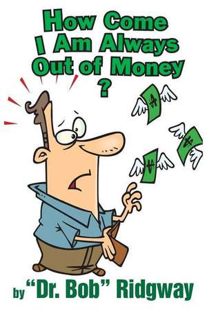 How Come I Am Always Out of Money? de Dr Bob Ridgway