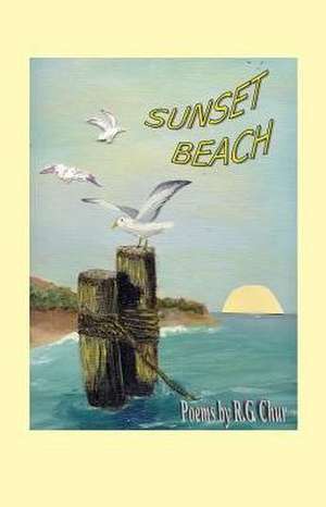 Sunset Beach: Poems by R. G. Chur de R. G. Chur