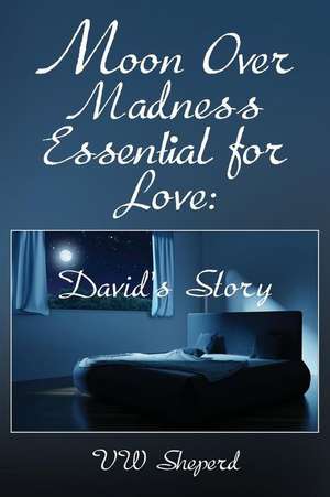 Moon Over Madness Essential for Love: David's Story de Vw Sheperd