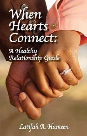 When Hearts Connect: A Healthy Relationship Guide de Latifah A. Hameen