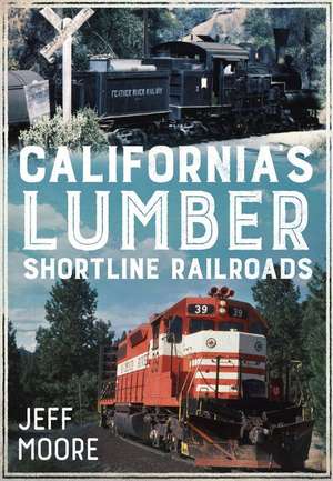 California S Lumber Shortline Railroads de Jeff Moore